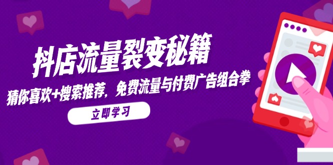 抖店流量裂变秘籍，猜你喜欢，搜索推荐，免费流量与付费广告组合拳-财源创业网